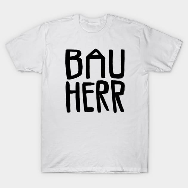 Bau Herr, Bauherr T-Shirt by badlydrawnbabe